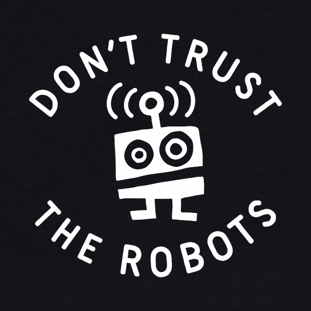 Don't Trust the Robots by TroubleMuffin